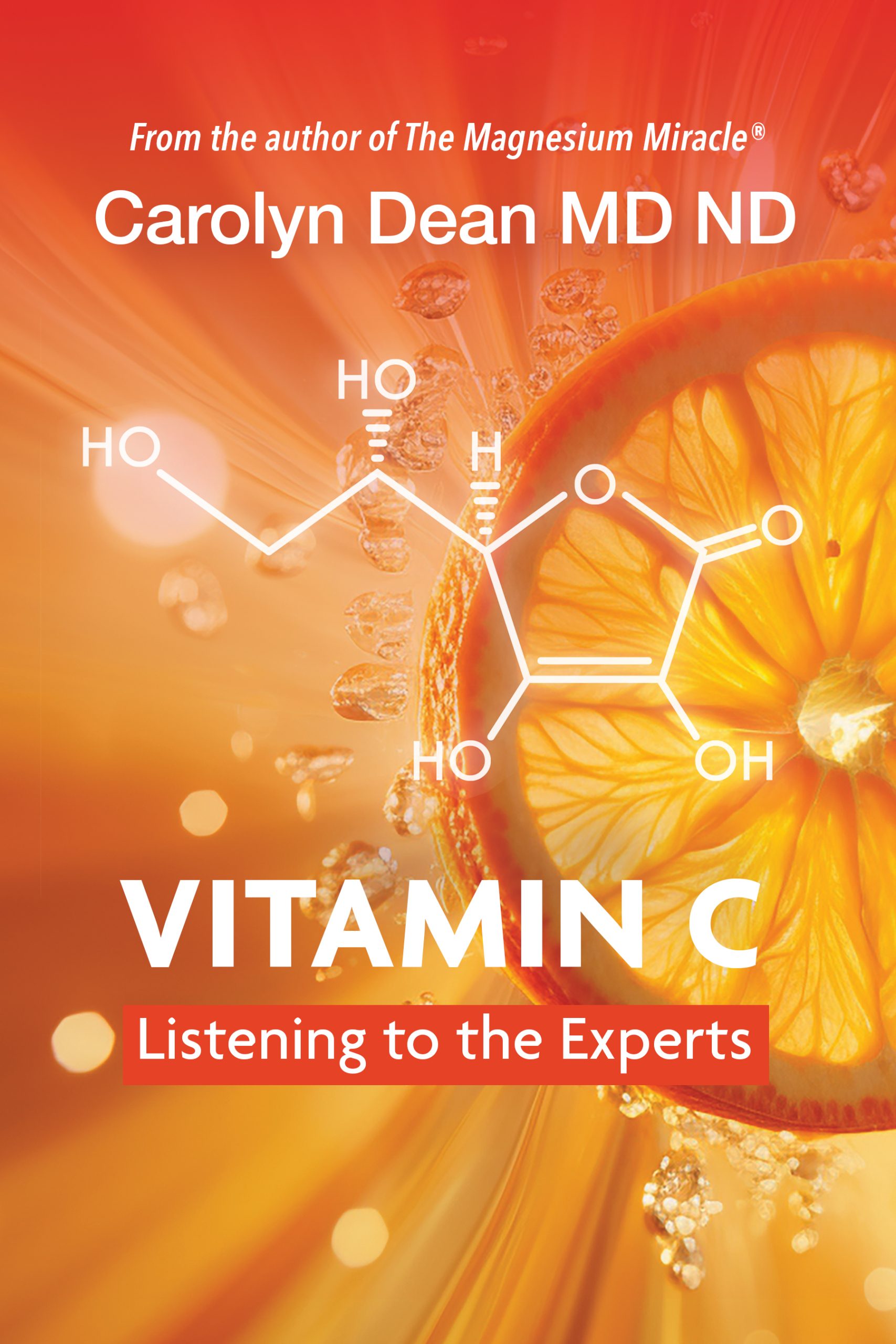 Book cover with a vibrant orange and gold background featuring a close-up slice of an orange radiating light. A white chemical structure representing vitamin C (ascorbic acid) overlays the center of the image. At the top, white text reads, "From the author of The Magnesium Miracle®," followed by "Carolyn Dean MD ND." Large white text near the bottom reads "VITAMIN C," with a red banner underneath that says "Listening to the Experts." The overall design emphasizes brightness, vitality, and citrus imagery associated with vitamin C.